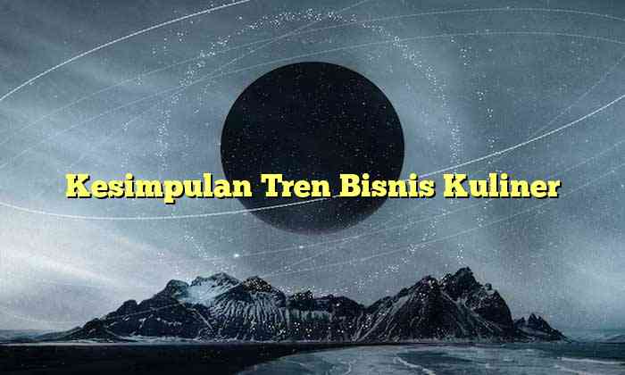 Kesimpulan Tren Bisnis Kuliner