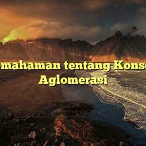 Pemahaman tentang Konsep Aglomerasi