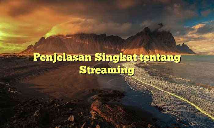 Penjelasan Singkat tentang Streaming