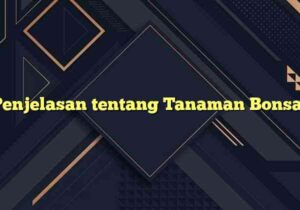 Penjelasan tentang Tanaman Bonsai